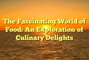 The Fascinating World of Food: An Exploration of Culinary Delights