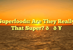 Superfoods: Are They Really That Super? 🍓🥑