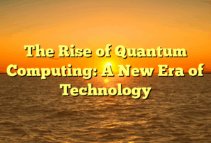 The Rise of Quantum Computing: A New Era of Technology