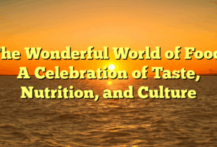 The Wonderful World of Food: A Celebration of Taste, Nutrition, and Culture