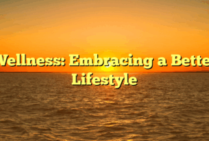 Wellness: Embracing a Better Lifestyle