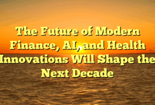 The Future of Modern Finance, AI, and Health Innovations Will Shape the Next Decade