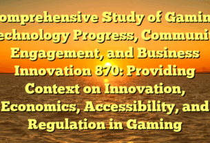 Comprehensive Study of Gaming Technology Progress, Community Engagement, and Business Innovation 870: Providing Context on Innovation, Economics, Accessibility, and Regulation in Gaming