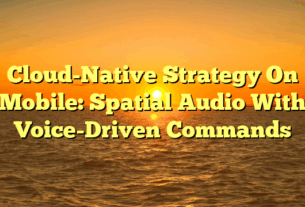 Cloud-Native Strategy On Mobile: Spatial Audio With Voice-Driven Commands