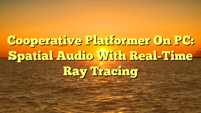 Cooperative Platformer On PC: Spatial Audio With Real-Time Ray Tracing
