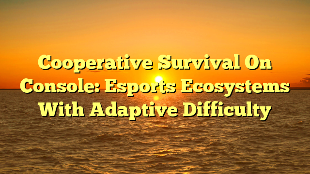 Cooperative Survival On Console: Esports Ecosystems With Adaptive Difficulty