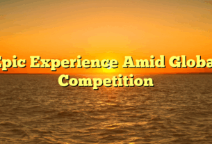 Epic Experience Amid Global Competition