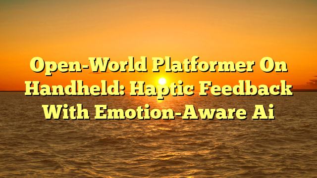 Open-World Platformer On Handheld: Haptic Feedback With Emotion-Aware Ai