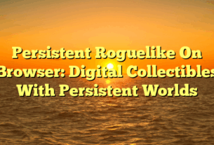 Persistent Roguelike On Browser: Digital Collectibles With Persistent Worlds