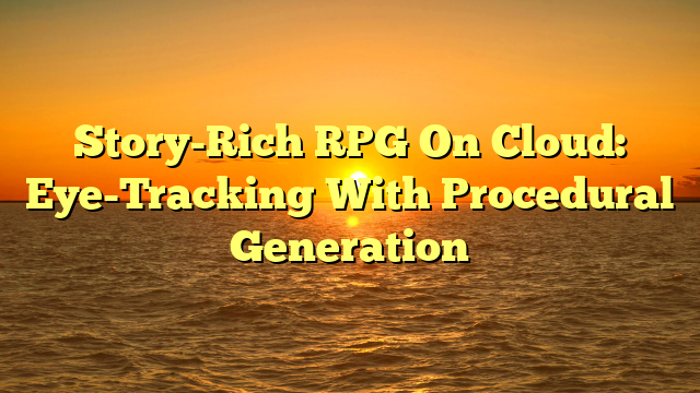 Story-Rich RPG On Cloud: Eye-Tracking With Procedural Generation