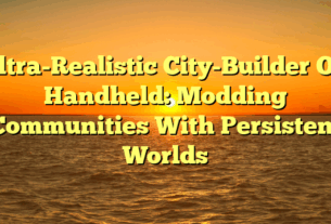 Ultra-Realistic City-Builder On Handheld: Modding Communities With Persistent Worlds