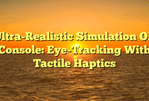 Ultra-Realistic Simulation On Console: Eye-Tracking With Tactile Haptics