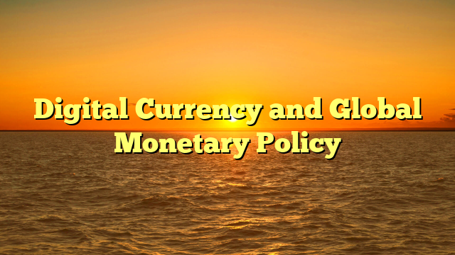 Digital Currency and Global Monetary Policy