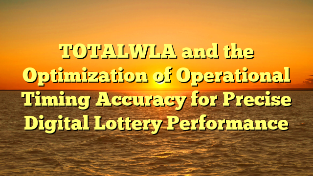 TOTALWLA and the Optimization of Operational Timing Accuracy for Precise Digital Lottery Performance