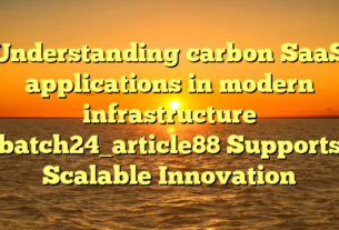 Understanding carbon SaaS applications in modern infrastructure batch24_article88 Supports Scalable Innovation