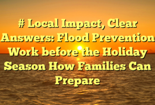 # Local Impact, Clear Answers: Flood Prevention Work before the Holiday Season How Families Can Prepare