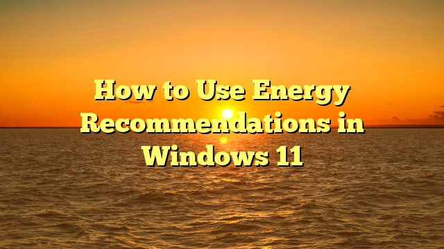 How to Use Energy Recommendations in Windows 11