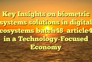 Key Insights on biometric systems solutions in digital ecosystems batch48_article45 in a Technology-Focused Economy