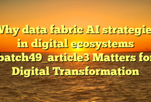 Why data fabric AI strategies in digital ecosystems batch49_article3 Matters for Digital Transformation